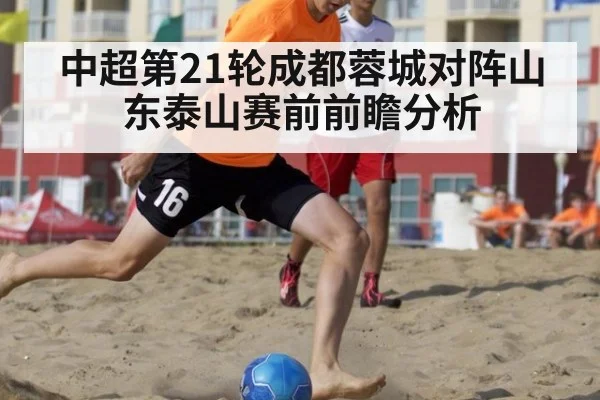 中超第21轮成都蓉城对阵山东泰山赛前前瞻分析